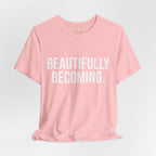 Beautifully Becoming Tee — Inspirational Women's Graphic T-Shirt